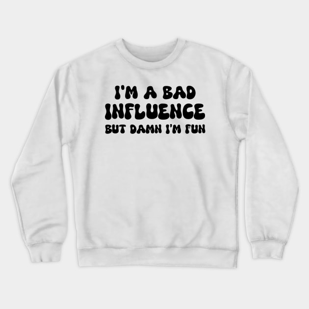 i'm a bad influence but damn i’m fun Crewneck Sweatshirt by mdr design